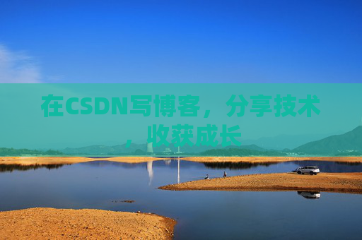 在CSDN写博客,分享技术,收获成长
